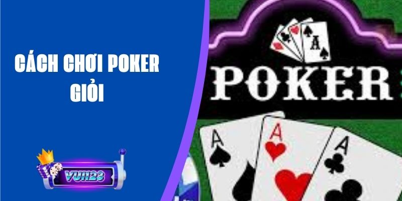 Cách Chơi Poker Giỏi Giúp Bạn Chiến Thắng Mọi Ván Bài 1 Cách Chơi Poker Giỏi