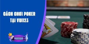 Cách chơi poker tại Vui123